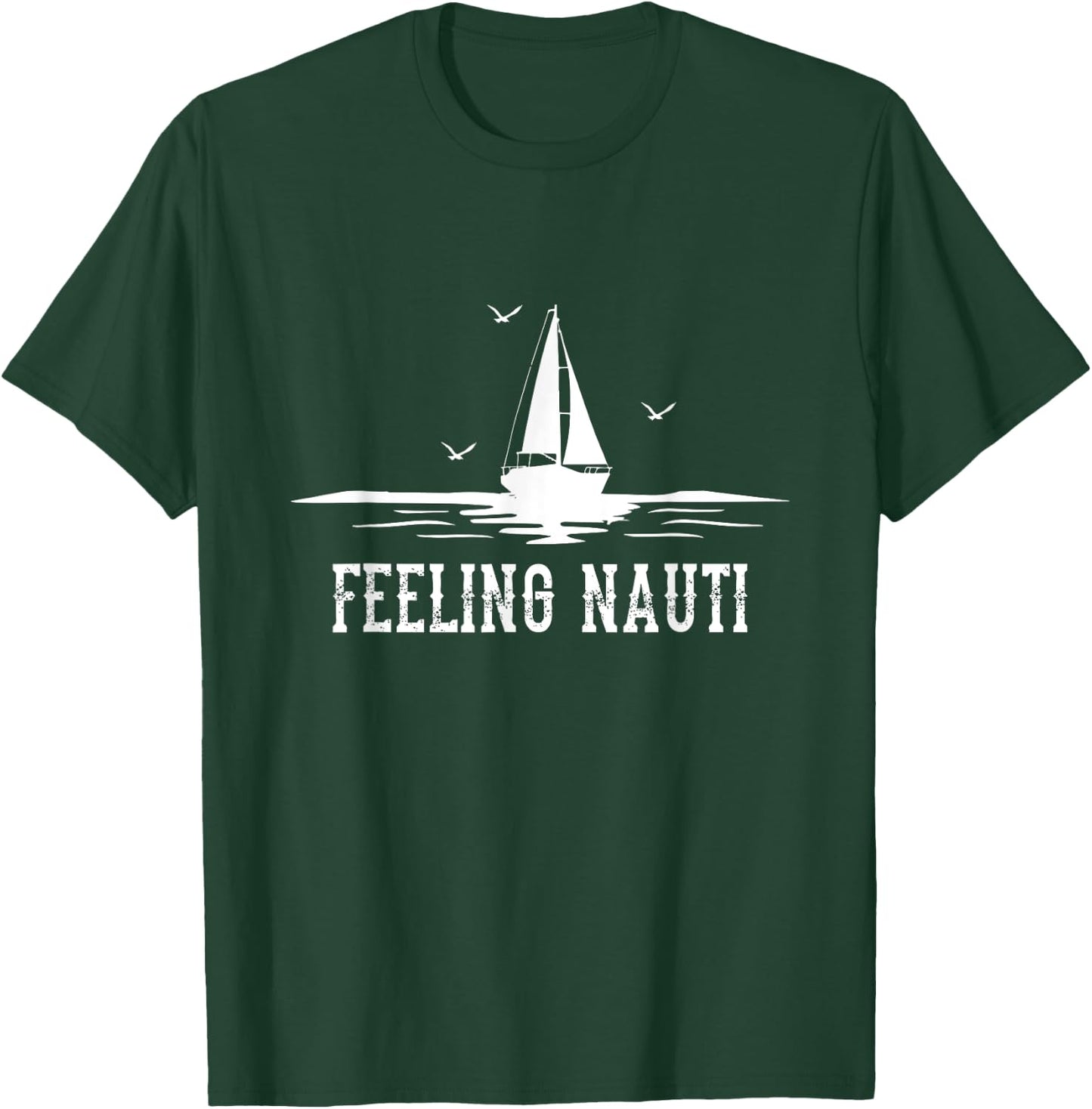Funny Sailing Sail - Sailboat Sailor Feeling Nauti T-Shirt - T-Shirt | Forest