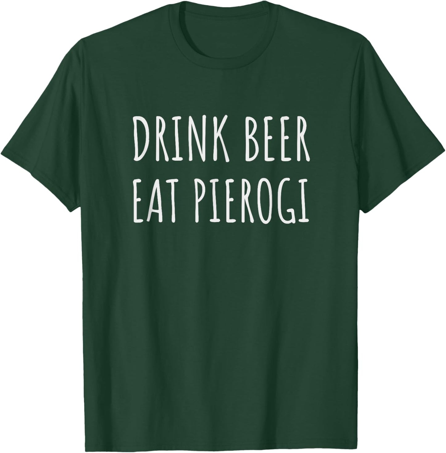 Drink Beer Eat Pierogi Funny Pierogies Polish Pride Gift T-Shirt - T-Shirt | Forest