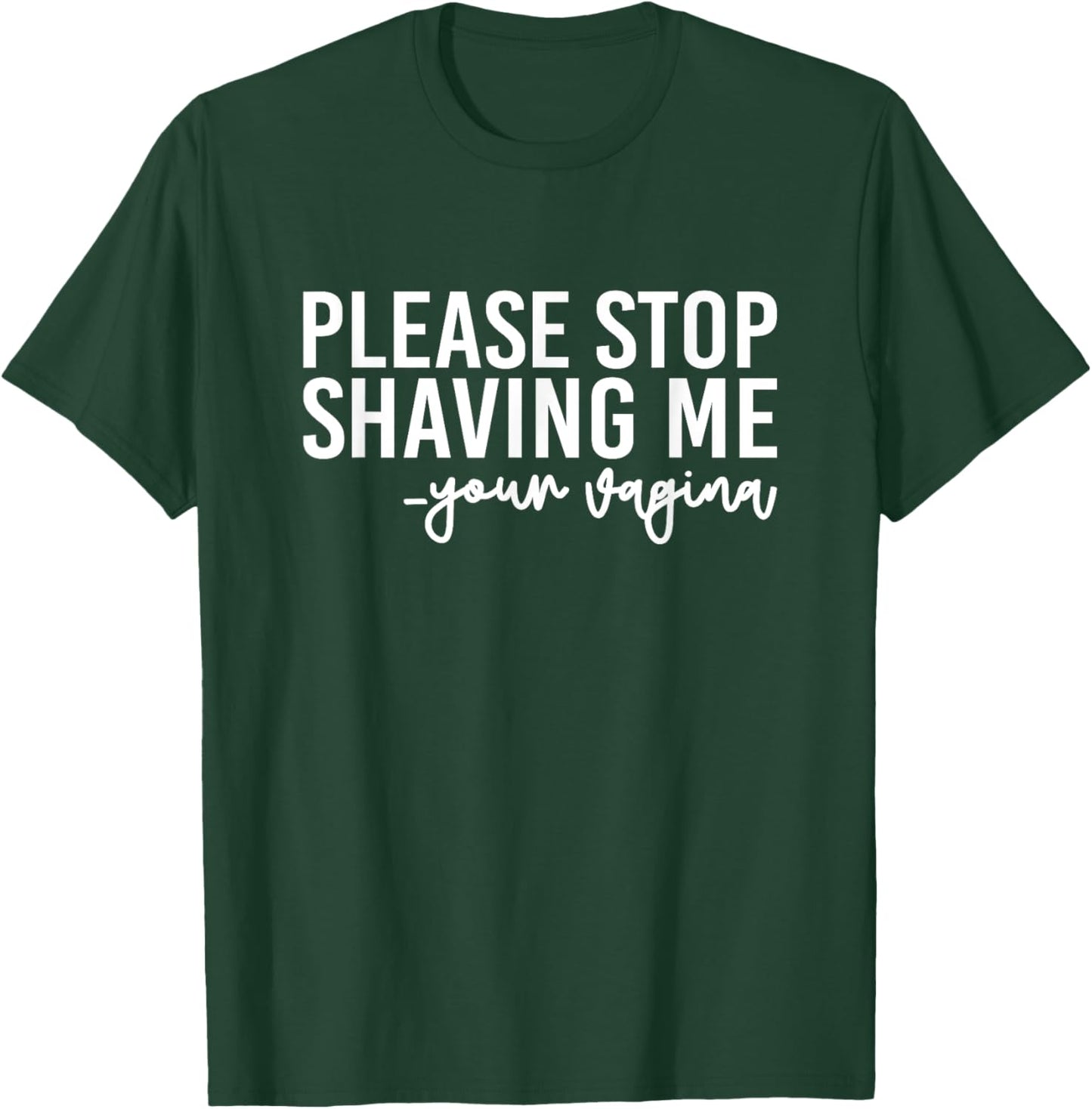 Please Stop Shaving Me Your Vagina Brazilian Waxing T-Shirt - T-Shirt | Forest