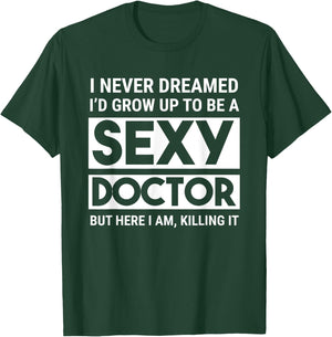 I Never Dreamed Sexy Doctor Funny Medical Doctor T-Shirt - T-Shirt | Forest
