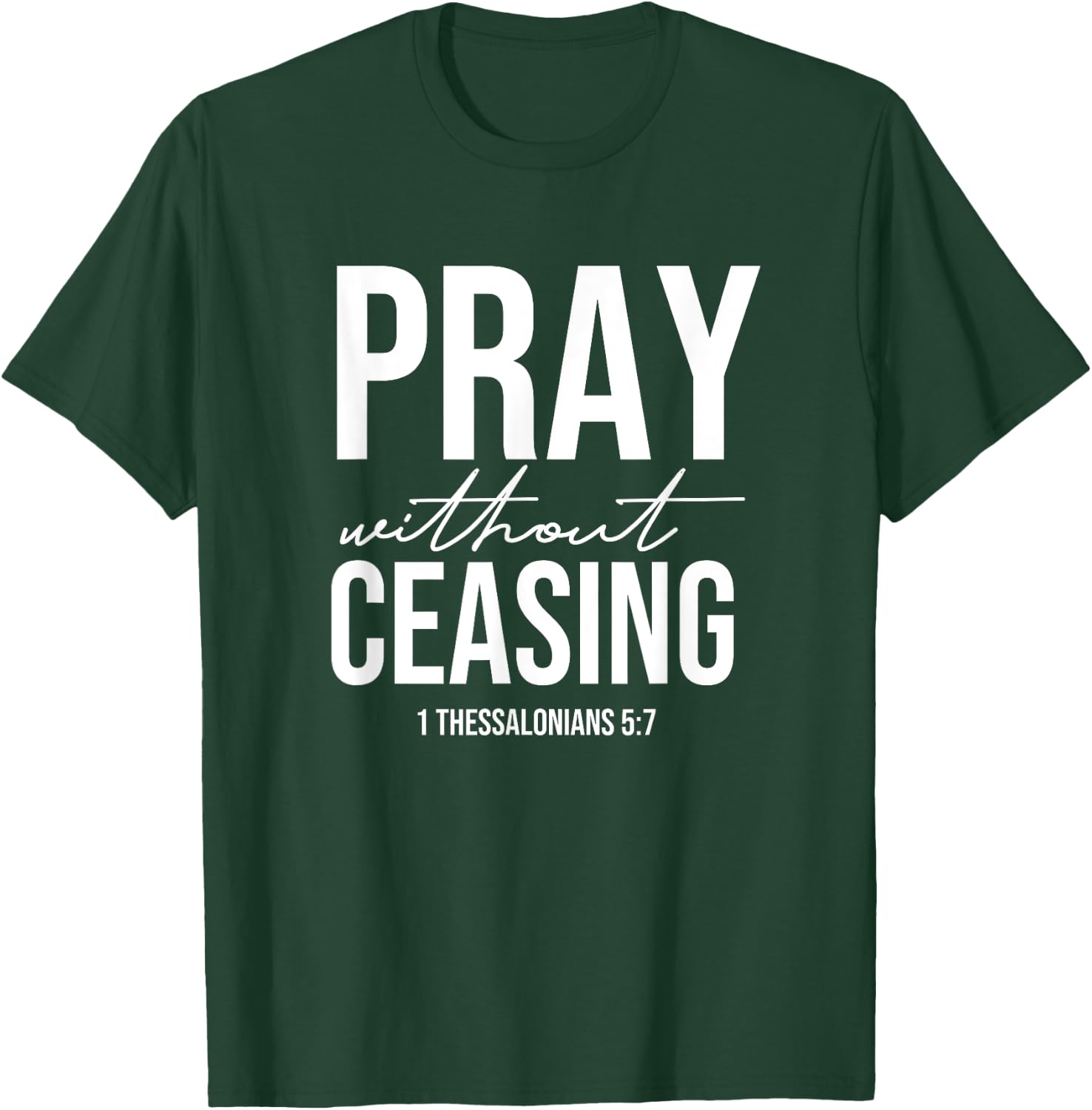 Pray Without Ceasing - 1 Thessalonians 5:7 - Gift Christian T-Shirt - T-Shirt | Forest