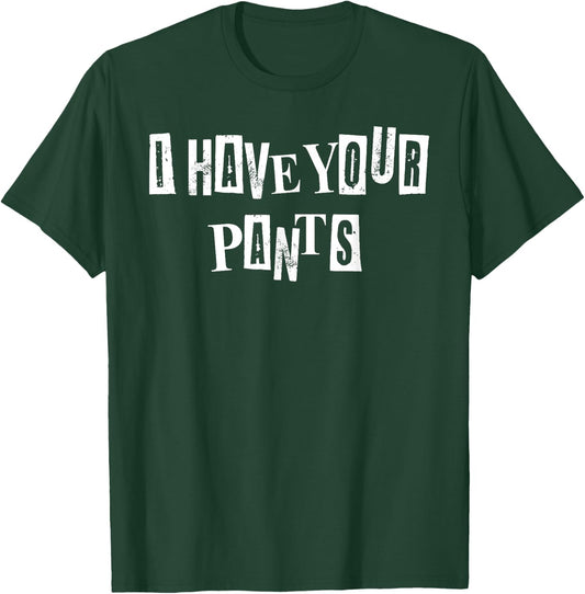 Men Women I Have Your Pants Quote Meme Funny Sayings T-Shirt - T-Shirt | Forest