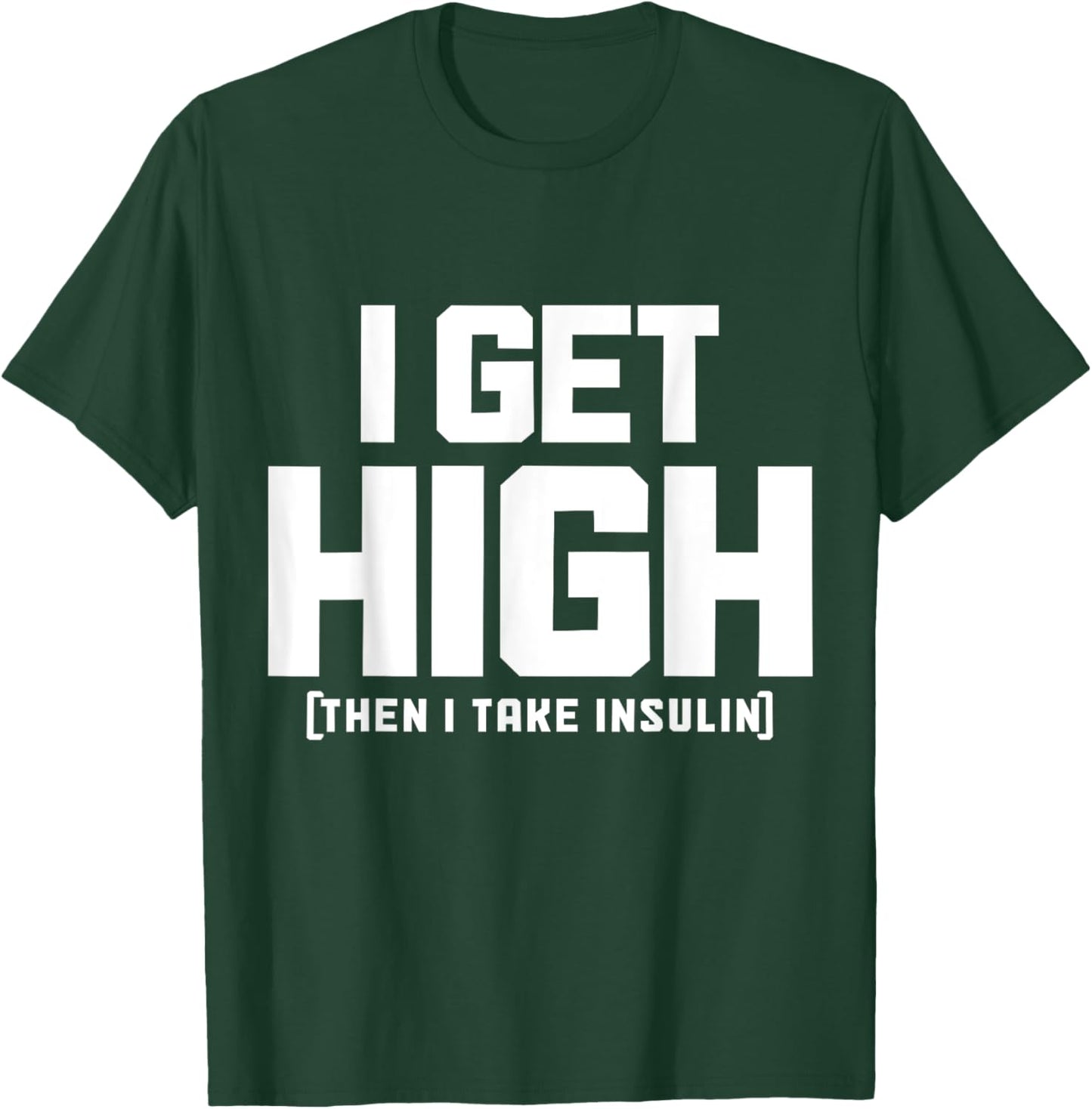 I Get High Then I Take Insulin Diabetes Awareness T1D Funny T-Shirt - T-Shirt | Forest