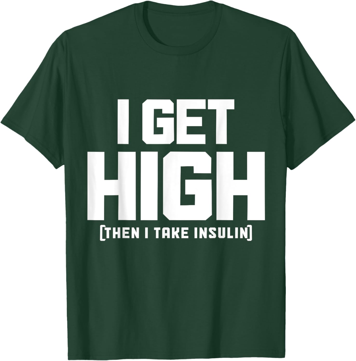 I Get High Then I Take Insulin Diabetes Awareness T1D Funny T-Shirt - T-Shirt | Forest