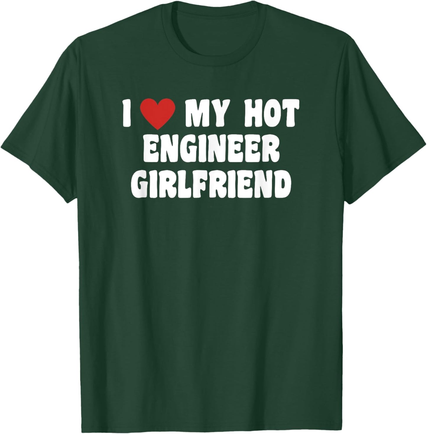 I Love My Hot Engineer Girlfriend T-Shirt - T-Shirt | Forest
