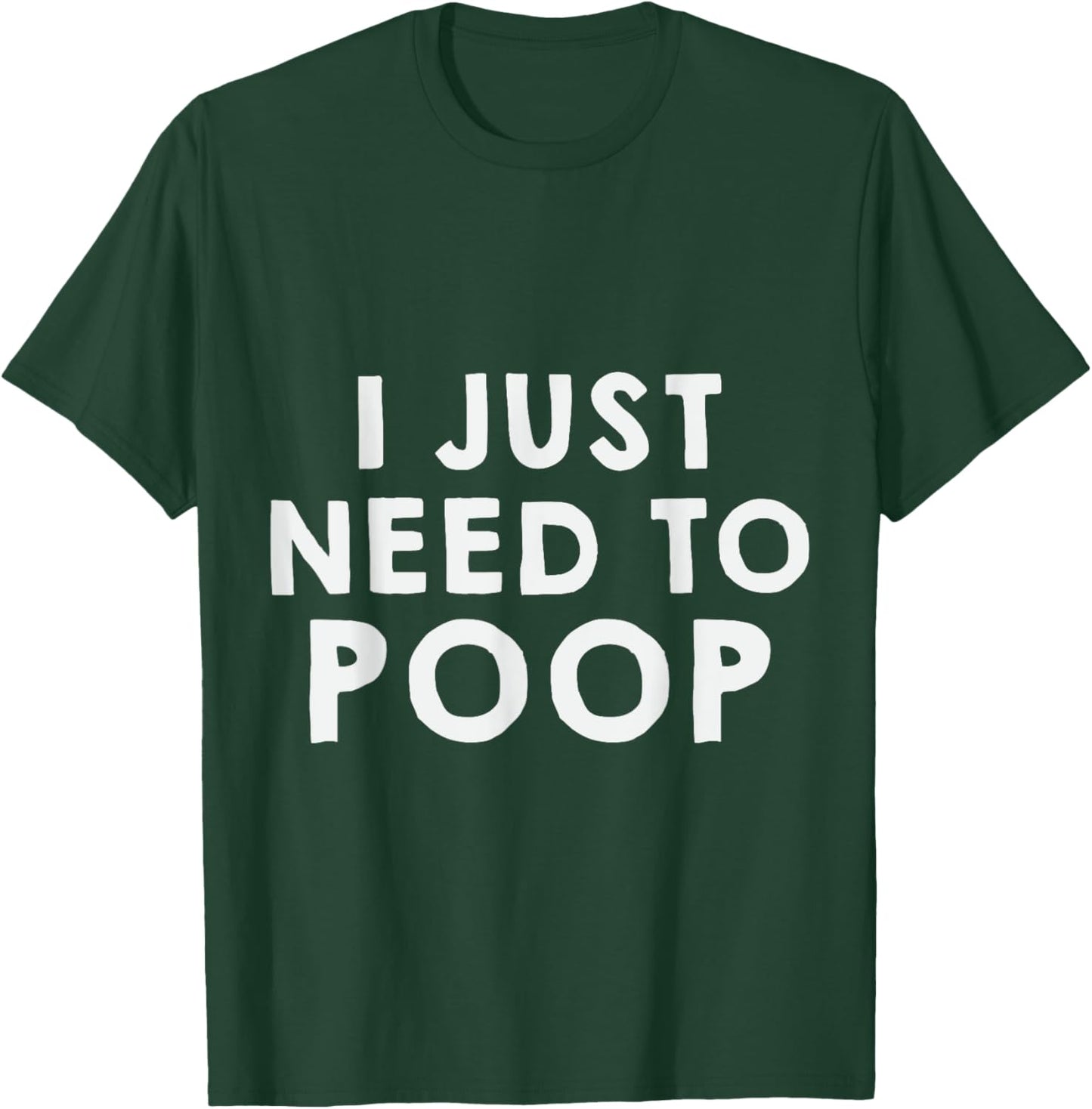 I Just Need To Poop T-Shirt - T-Shirt | Forest
