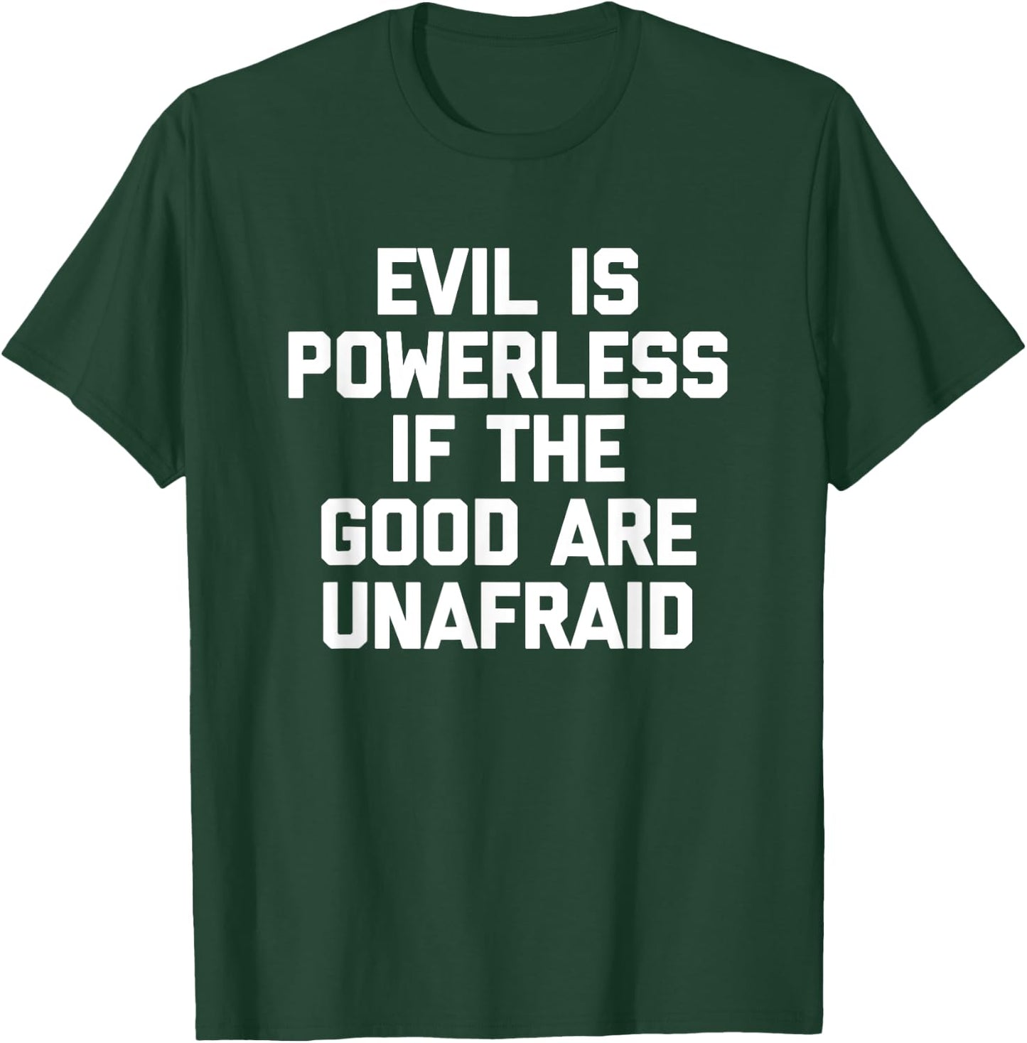 Evil Is Powerless If The Good Are Unafraid Funny T-Shirt - T-Shirt | Forest