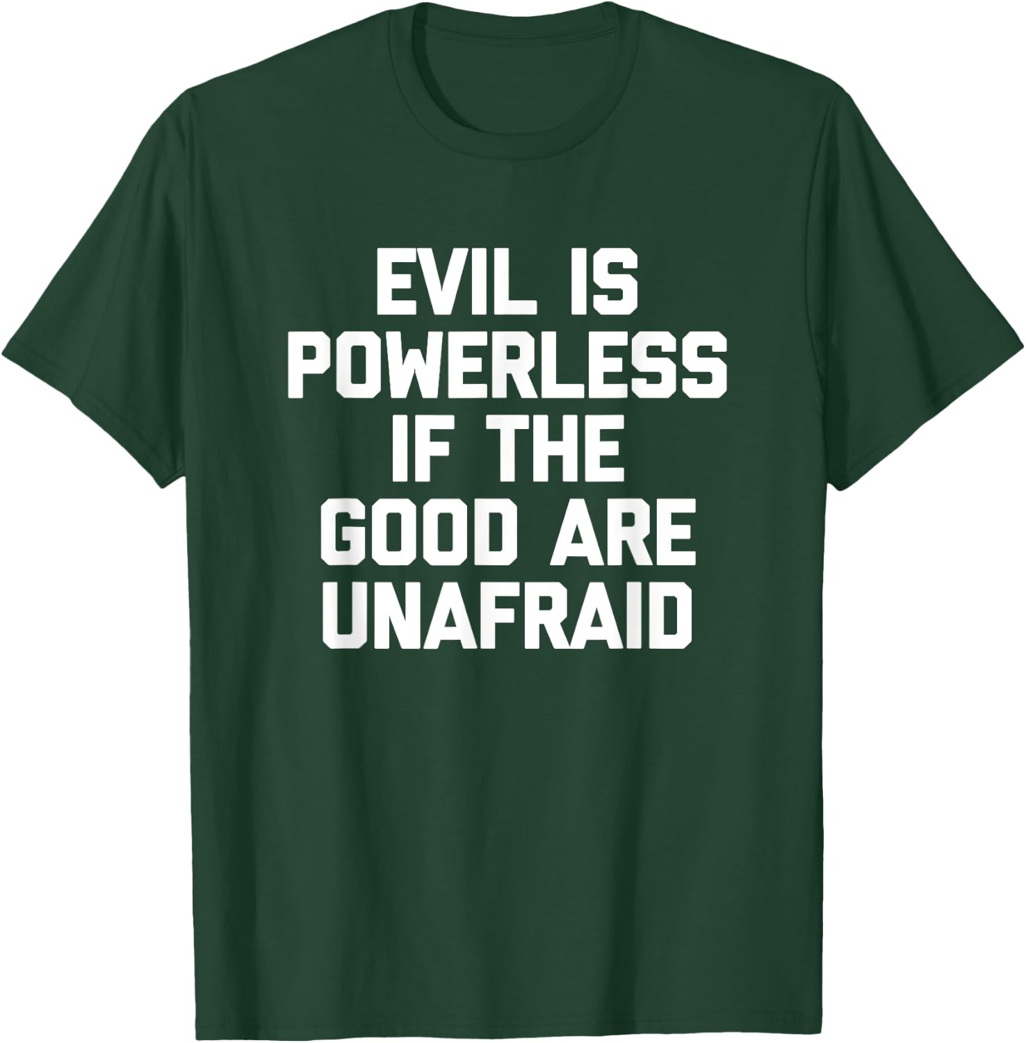 Evil Is Powerless If The Good Are Unafraid Funny T-Shirt - T-Shirt | Forest