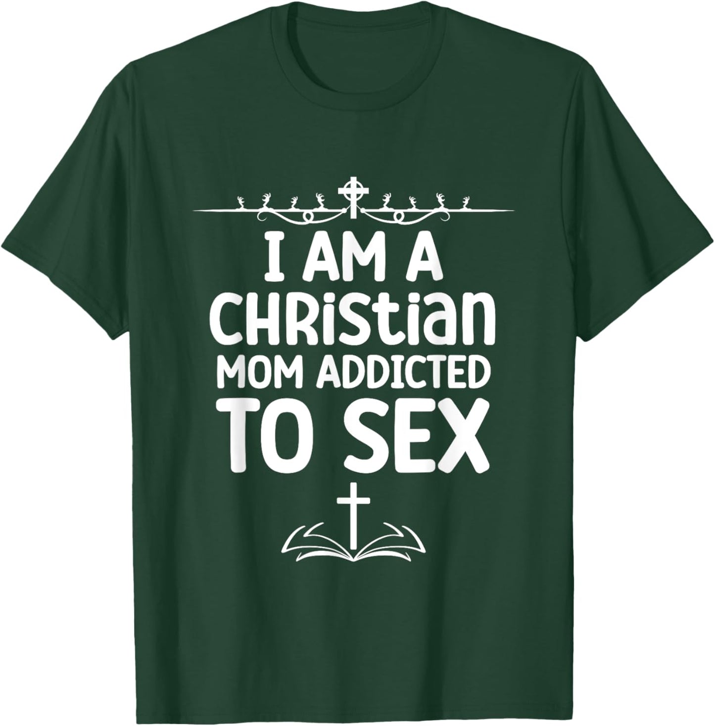 I Am a Christian Mom Addicted to Sex Funny Religious Meme T-Shirt - T-Shirt | Forest
