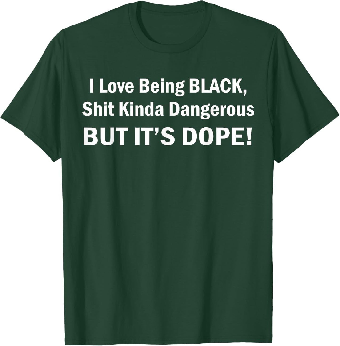 I Love Being BLACK Shit Kinda Dangerous But It's Dope T-Shirt - T-Shirt | Forest