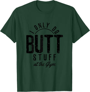 I Only Do Butt Stuff At The Gym Funny Fitness Gift T-Shirt - T-Shirt | Forest