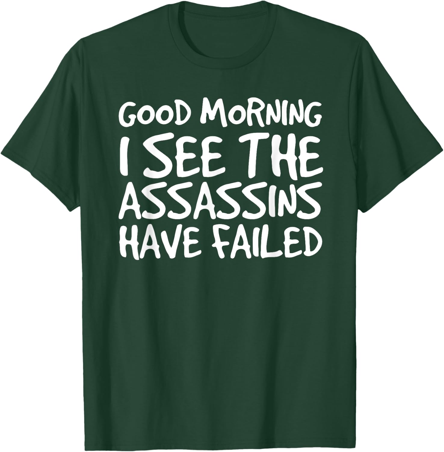 GOOD MORNING I SEE THEASSASSINS HAVE FAILED Shirt Funny Gift T-Shirt - T-Shirt | Forest