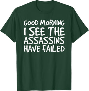 GOOD MORNING I SEE THEASSASSINS HAVE FAILED Shirt Funny Gift T-Shirt - T-Shirt | Forest