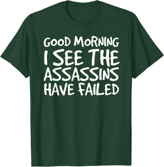 GOOD MORNING I SEE THEASSASSINS HAVE FAILED Shirt Funny Gift T-Shirt - T-Shirt | Forest