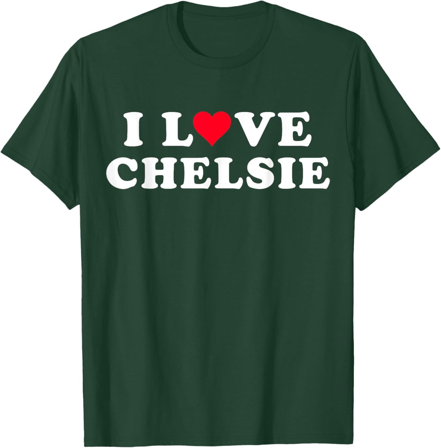 I Love Chelsie Matching Girlfriend & Boyfriend Chelsie Name T-Shirt - T-Shirt | Forest