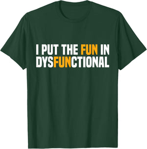 I Put The Fun In Dysfunctional T-Shirt - T-Shirt | Forest