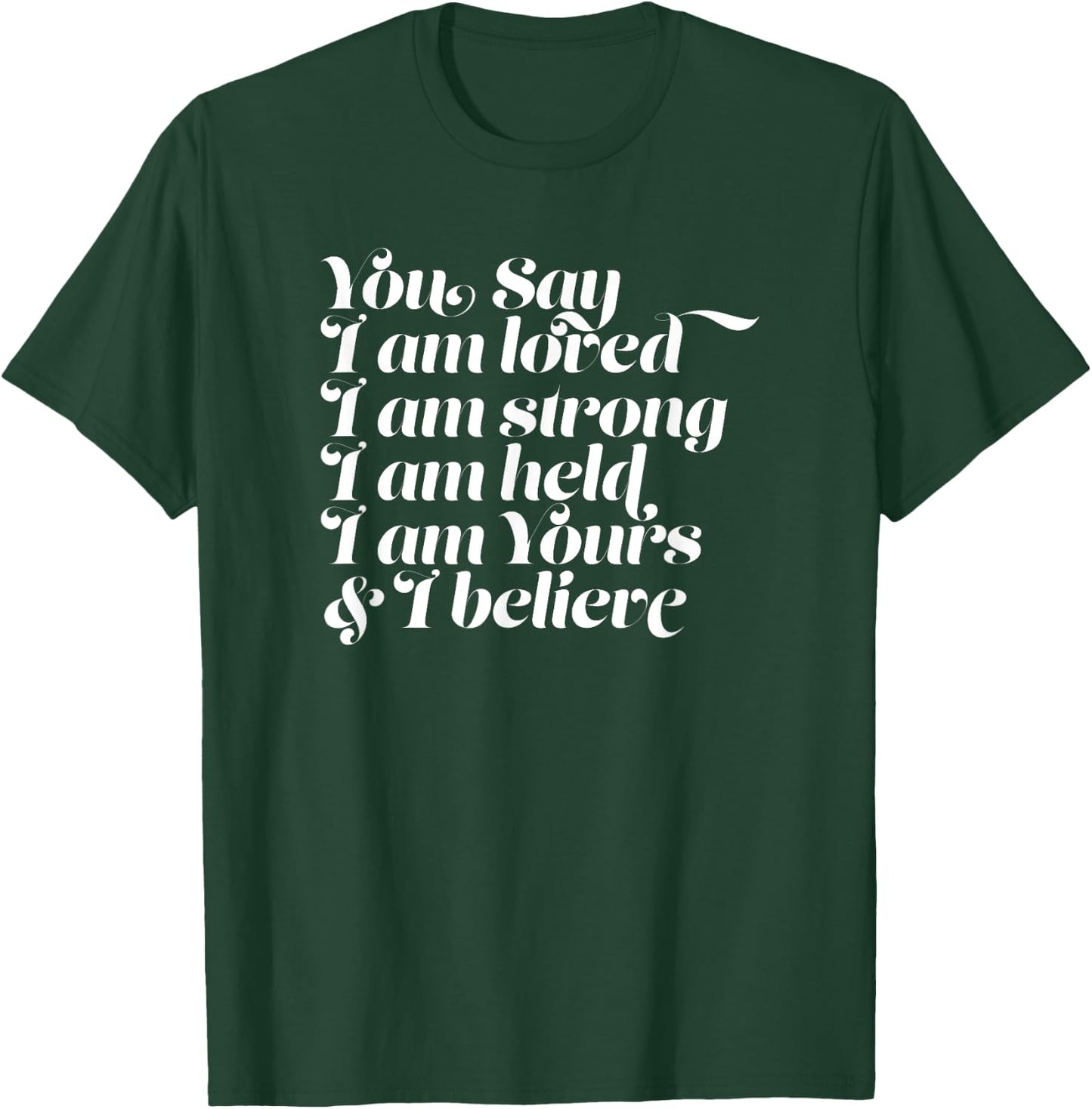 You Say I am Loved Strong Held Yours T-Shirt - T-Shirt | Forest