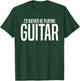 I'd Rather Be Playing Guitar-Guitarist-Guitar Player Gift T-Shirt - T-Shirt | Forest