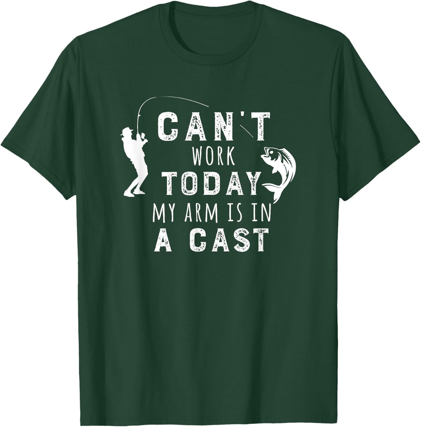 I Can't Work Today My Arm Is in a Cast - Funny Fishing Gift T-Shirt - T-Shirt | Forest