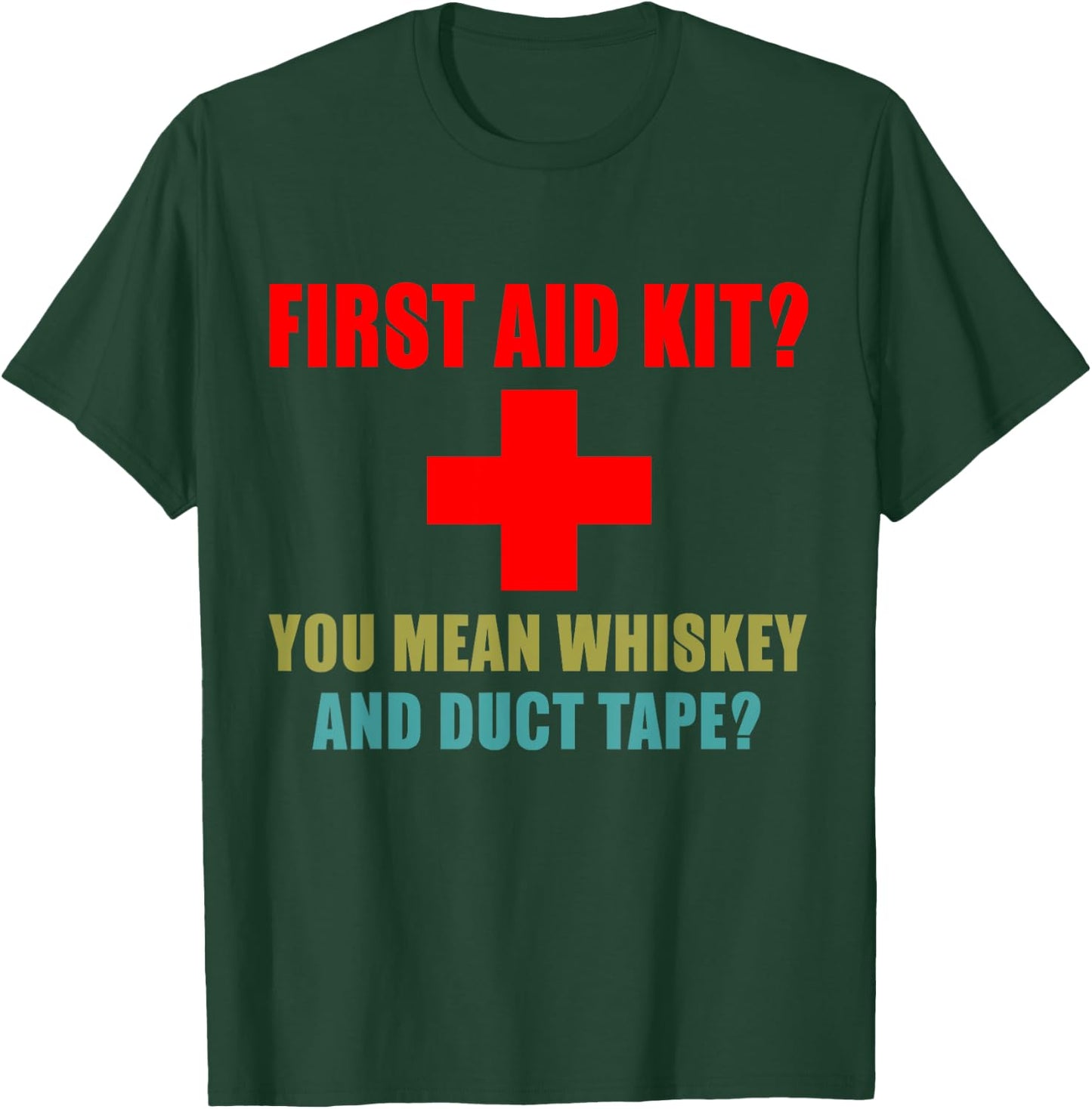 First Aid Kit? Whiskey and Duct Tape? Funny dad joke gag T-Shirt - T-Shirt | Forest