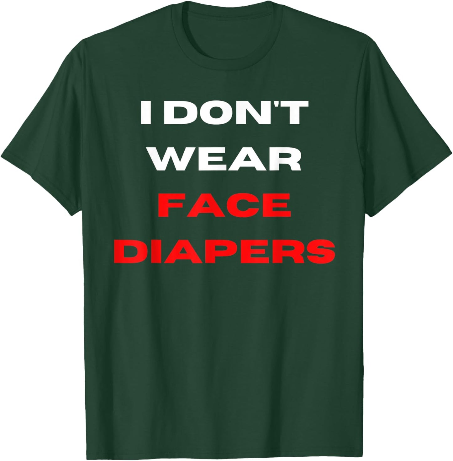 I Don't Wear Face Diapers- Funny Anti Mask Defiance T-Shirt - T-Shirt | Forest