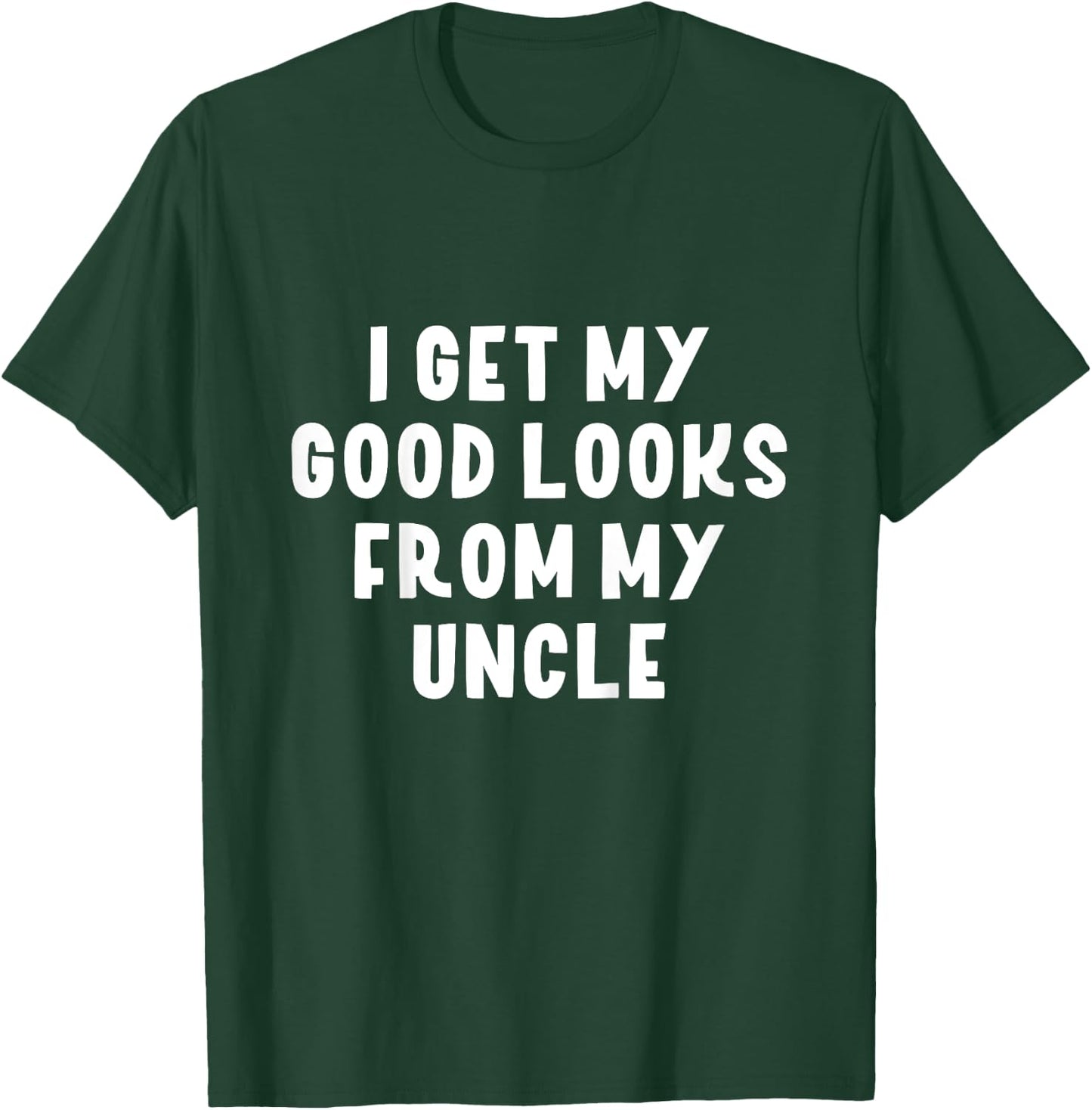 I Get My Good Looks From My Uncle Niece Nephew Gift T-Shirt - T-Shirt | Forest