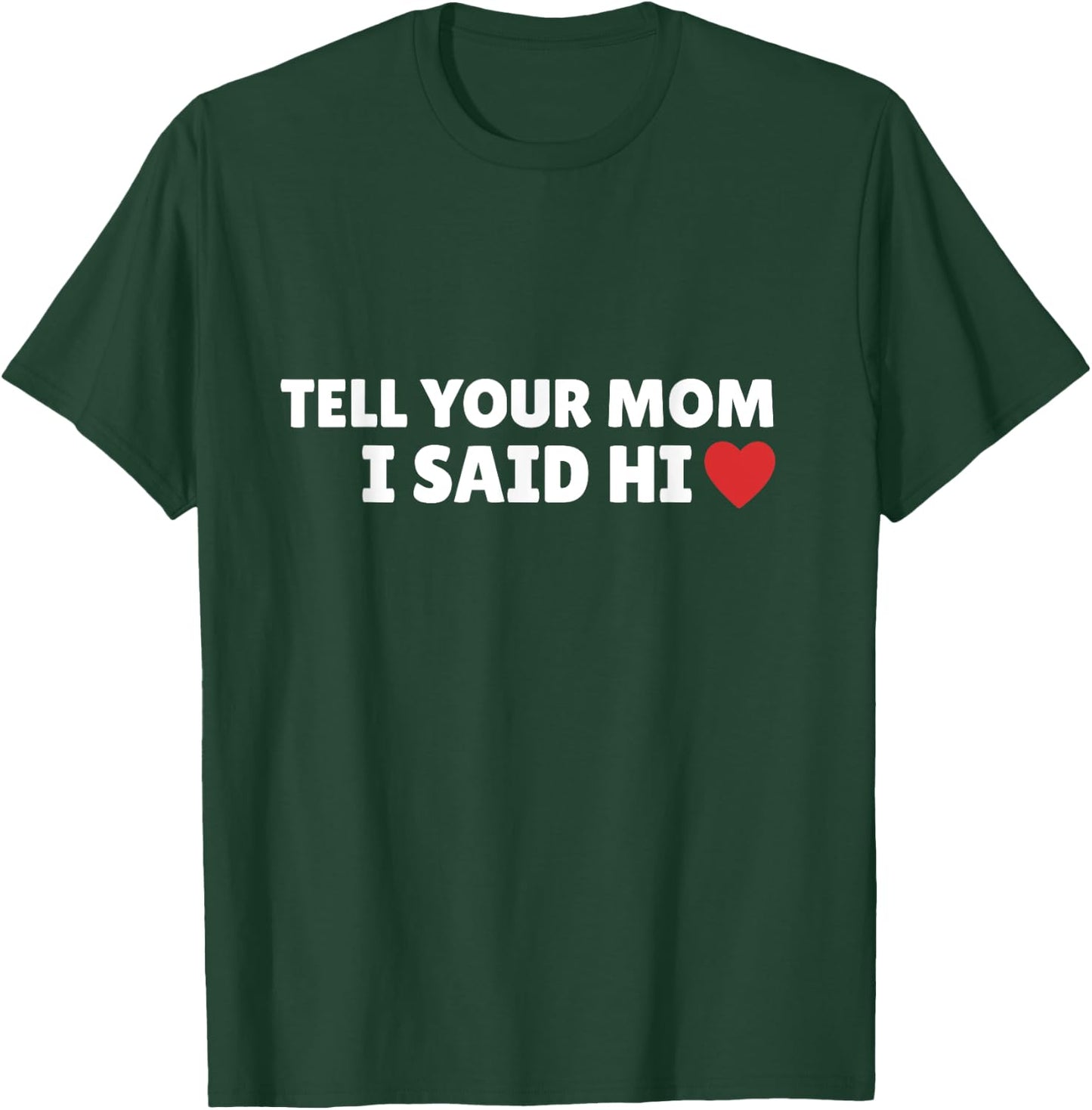 Tell Your Mom I Said Hi, Heart T-Shirt - T-Shirt | Forest