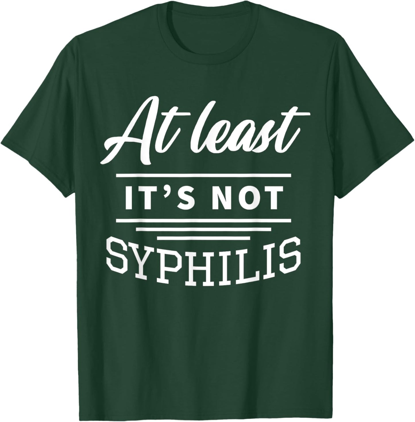 At Least It's Not Syphilis T-Shirt - T-Shirt | Forest