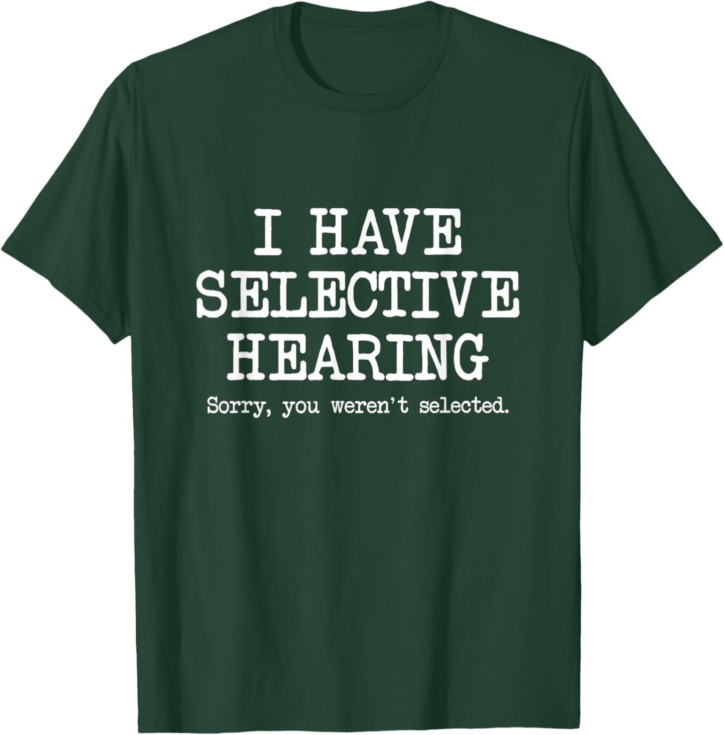 I Have Selective Hearing, Sorry You Weren't Selected, Funny T-Shirt - T-Shirt | Forest