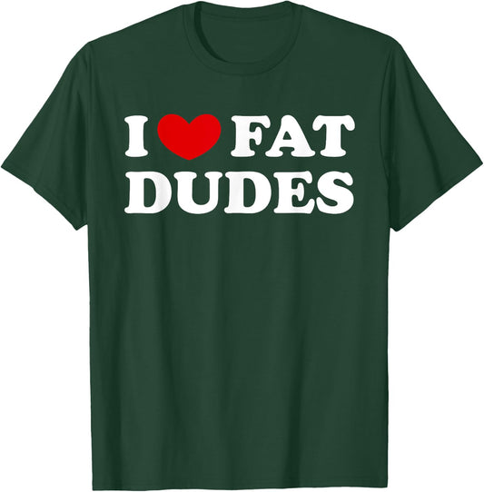 I Love Fat Dudes, I Heart Fat Dudes T-Shirt - T-Shirt | Forest