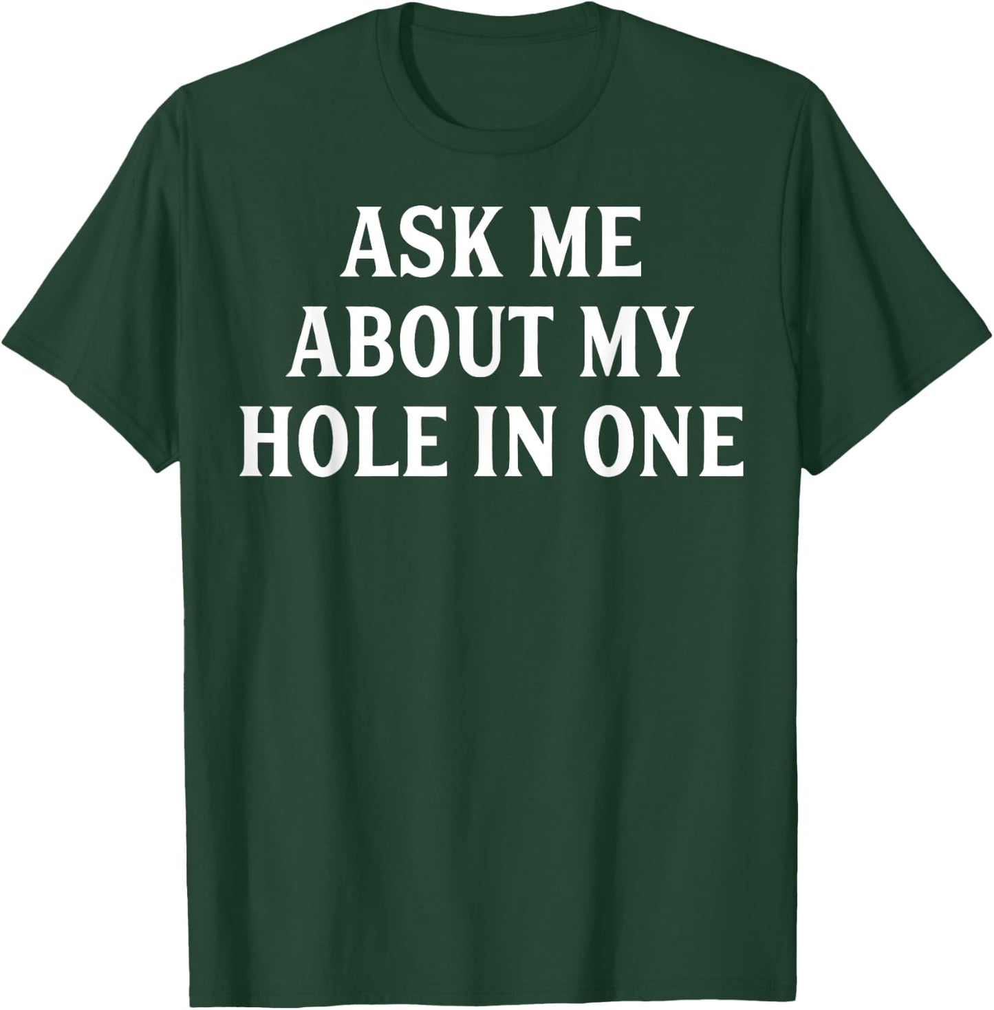 Ask Me About My Hole In One Golfing Dads Golf Themed Gift T-Shirt - T-Shirt | Forest
