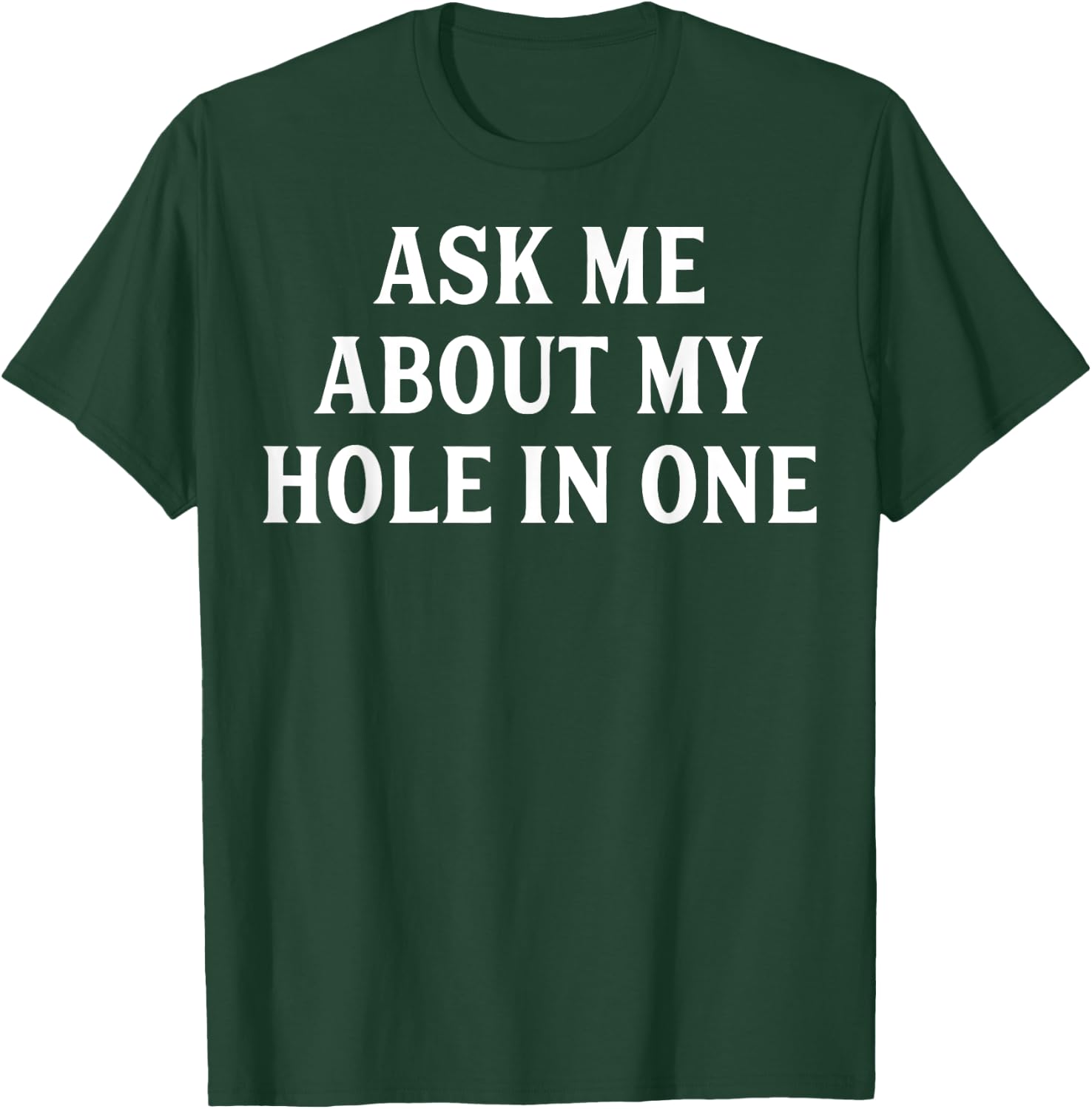 Ask Me About My Hole In One Golfing Dads Golf Themed Gift T-Shirt - T-Shirt | Forest