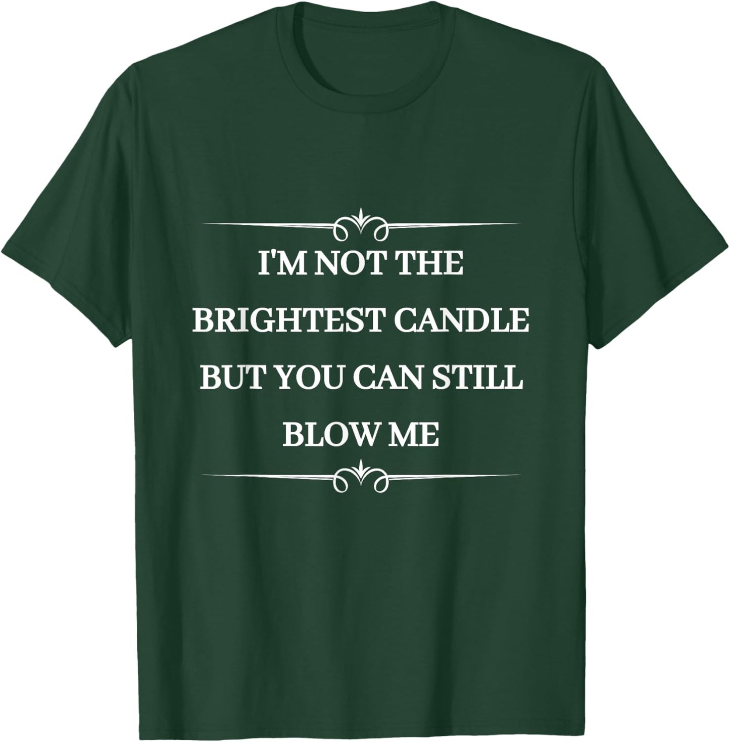 Funny I'm Not The Brightest Candle Blow Me T-Shirt - T-Shirt | Forest