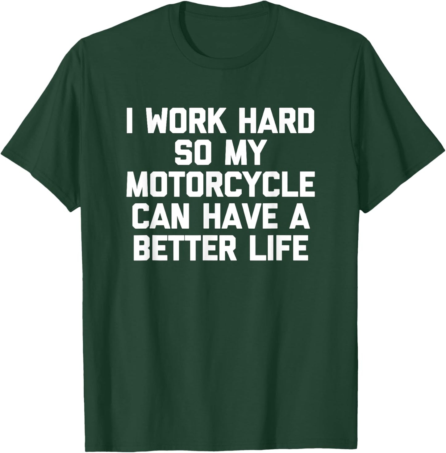 I Work Hard So My Motorcycle Can Have A Better Life - Funny T-Shirt - T-Shirt | Forest