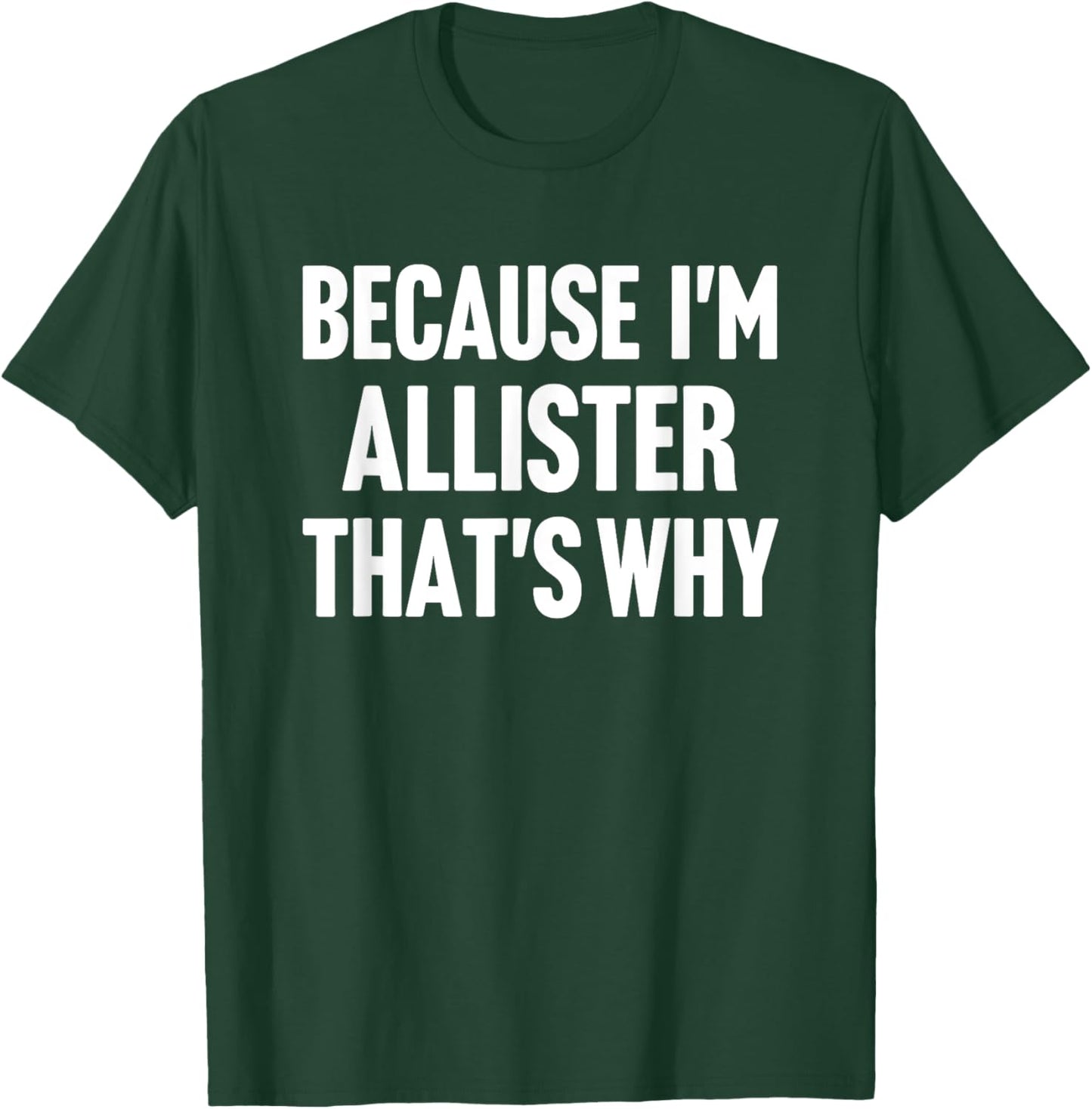 Because I'm Allister That's Why Am Personalized Name T-Shirt - T-Shirt | Forest