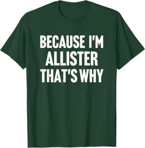 Because I'm Allister That's Why Am Personalized Name T-Shirt - T-Shirt | Forest