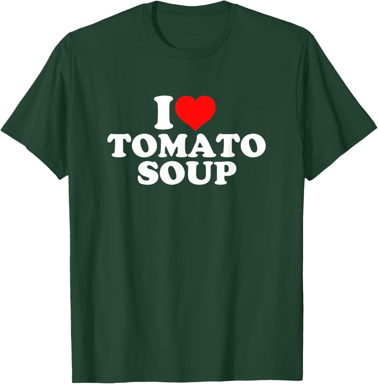 I Love Tomato Soup T-Shirt - T-Shirt | Forest