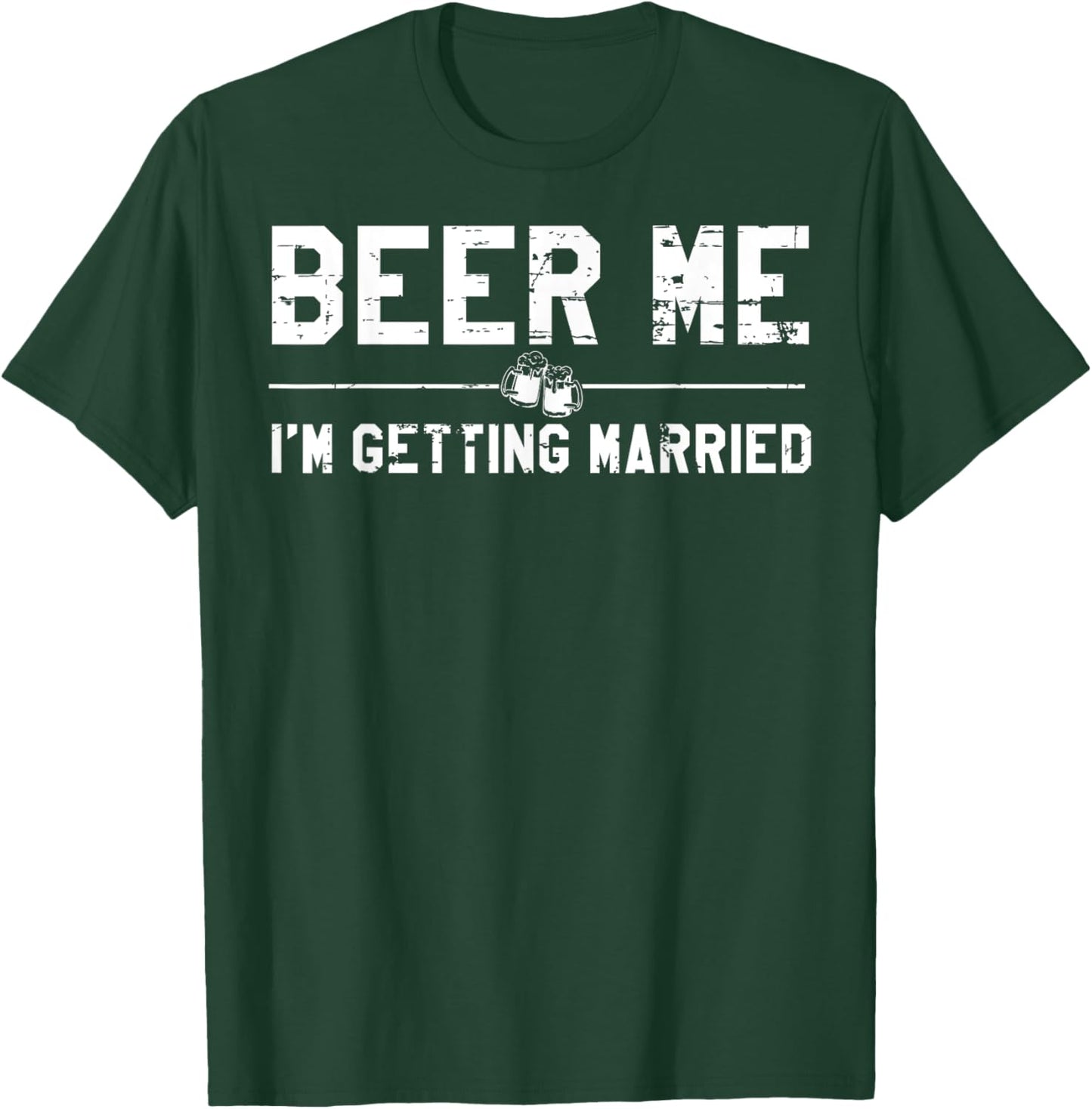 Beer Me I'm Getting Married Bachelor Party Drinking Jokes T-Shirt - T-Shirt | Forest