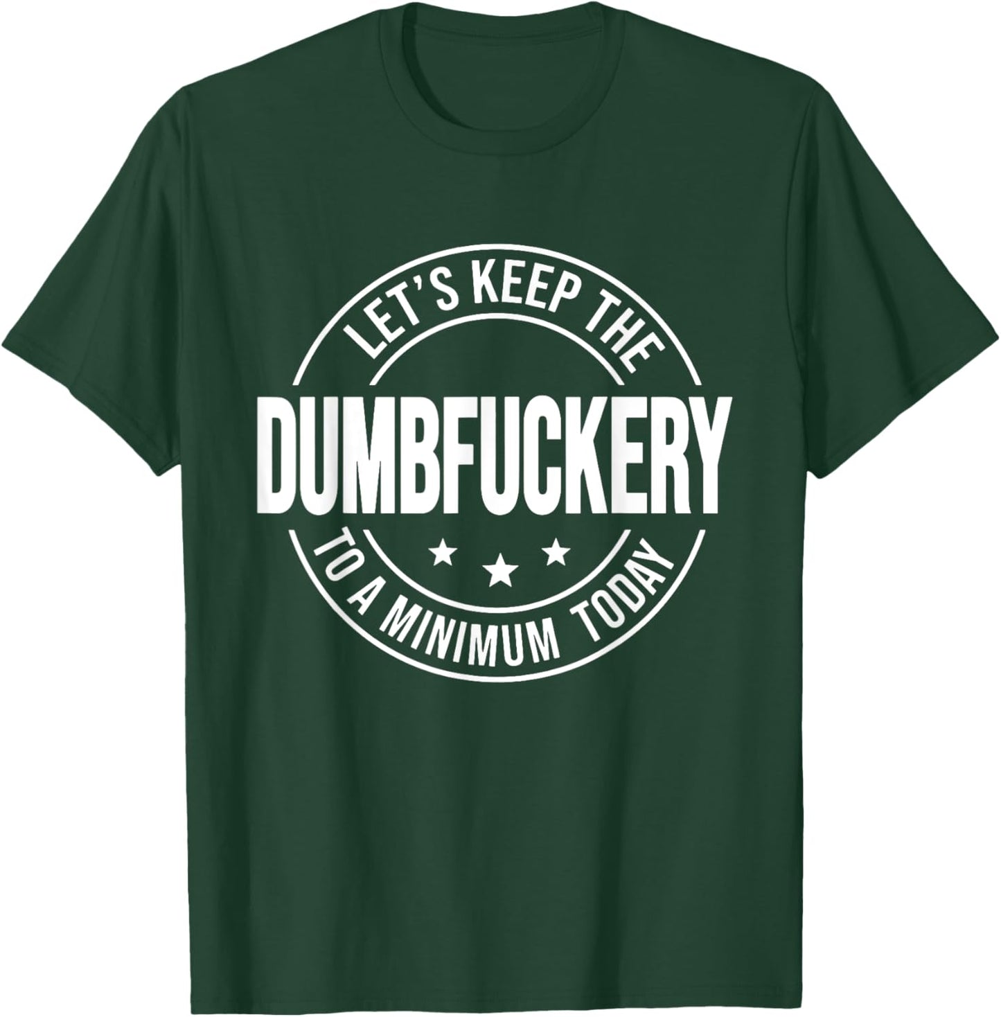 Let's Keep the Dumbfuckery to A Minimum Today, Bad Bitch T-Shirt - T-Shirt | Forest