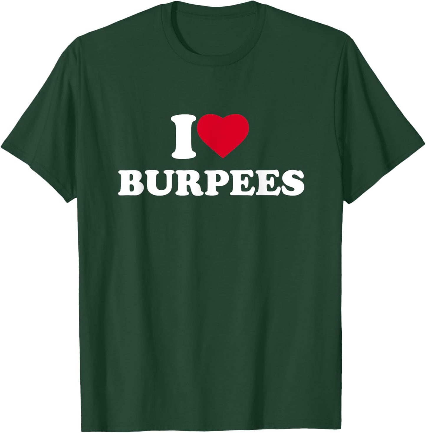 I Love Burpees I Heart Burpees Lover Workout Gym T-Shirt - T-Shirt | Forest