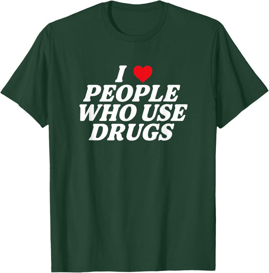 I Love People Who Use Drugs Apparel T-Shirt - T-Shirt | Forest