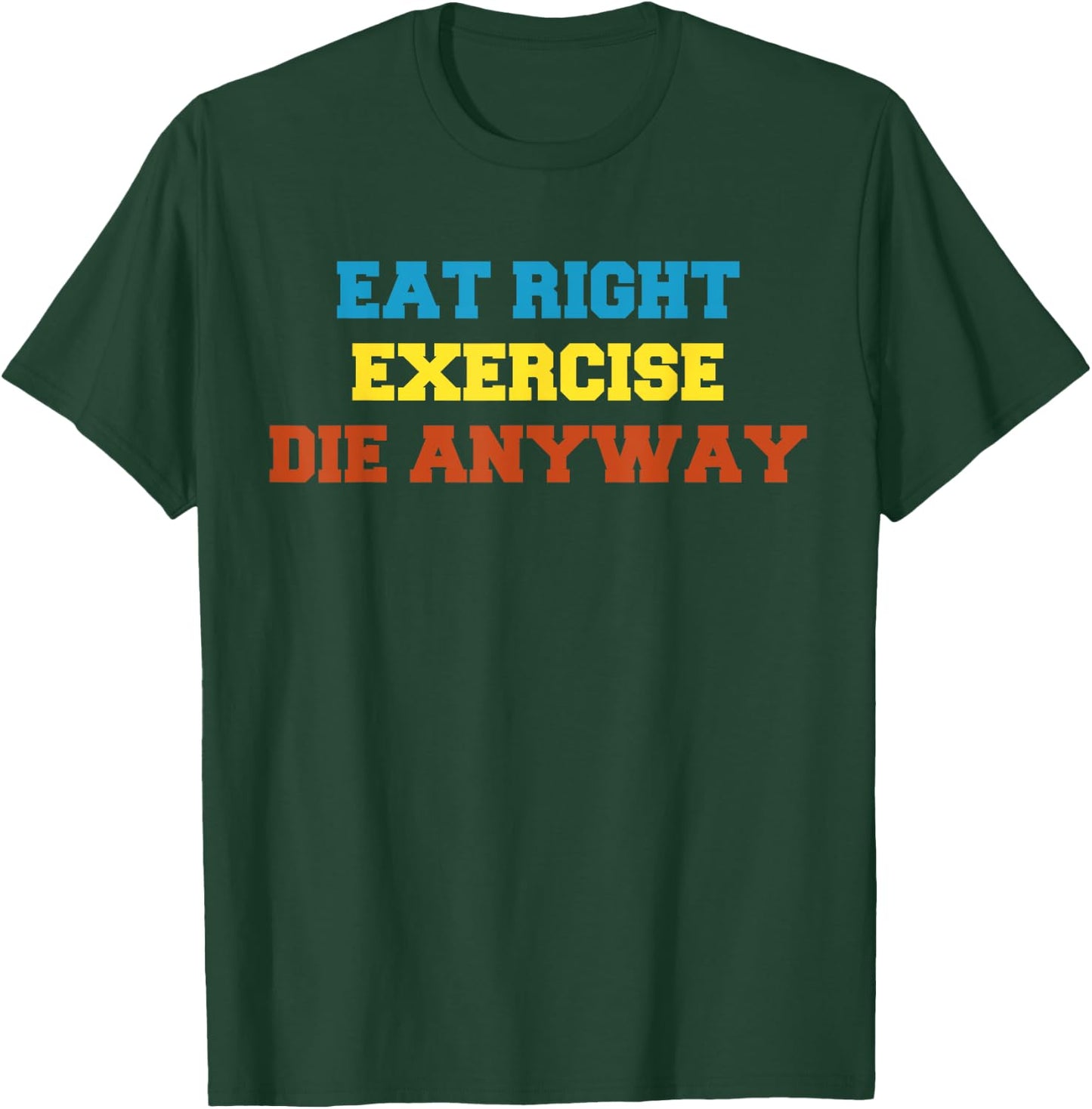 Health 2 Me Eat Right, Exercise, Die Anyway Funny Wor T-Shirt - T-Shirt | Forest