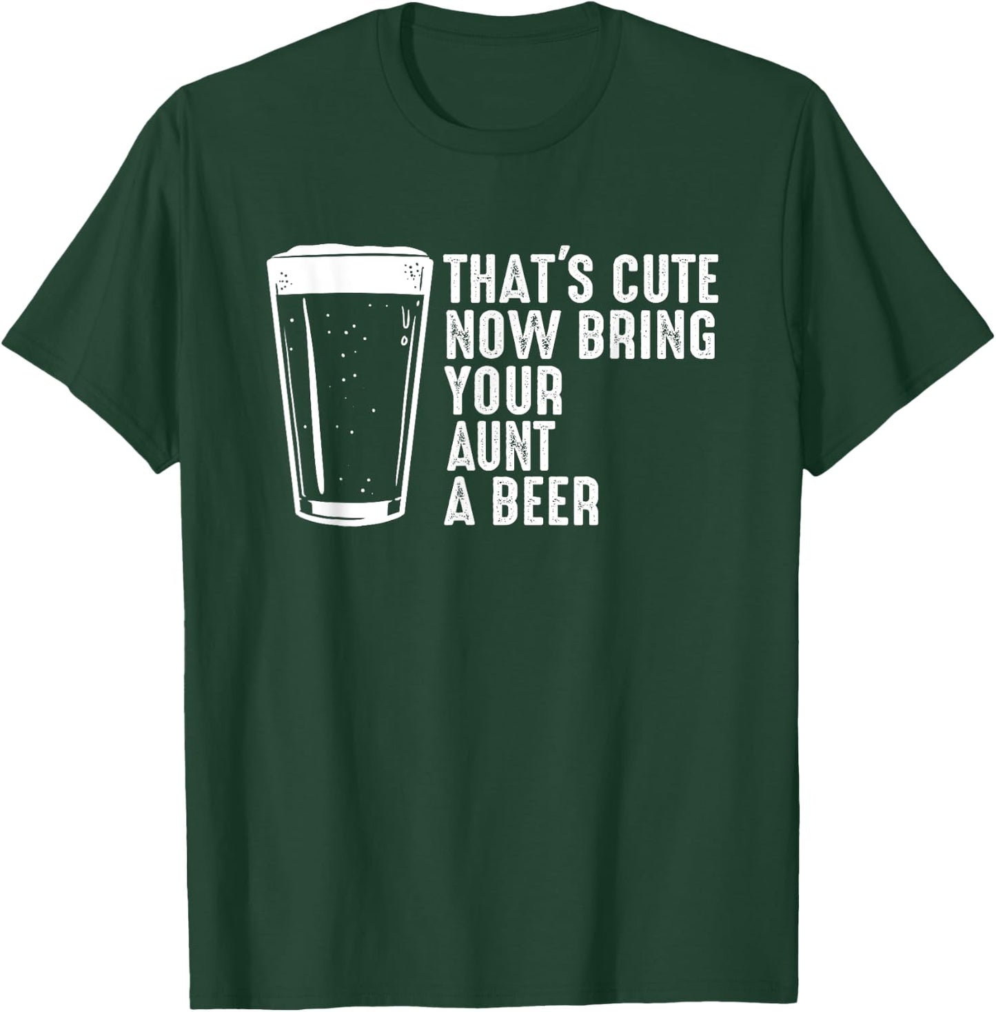 Aunt Beer Shirt - That's Cute Now Bring Your Aunt A Beer T-Shirt - T-Shirt | Forest