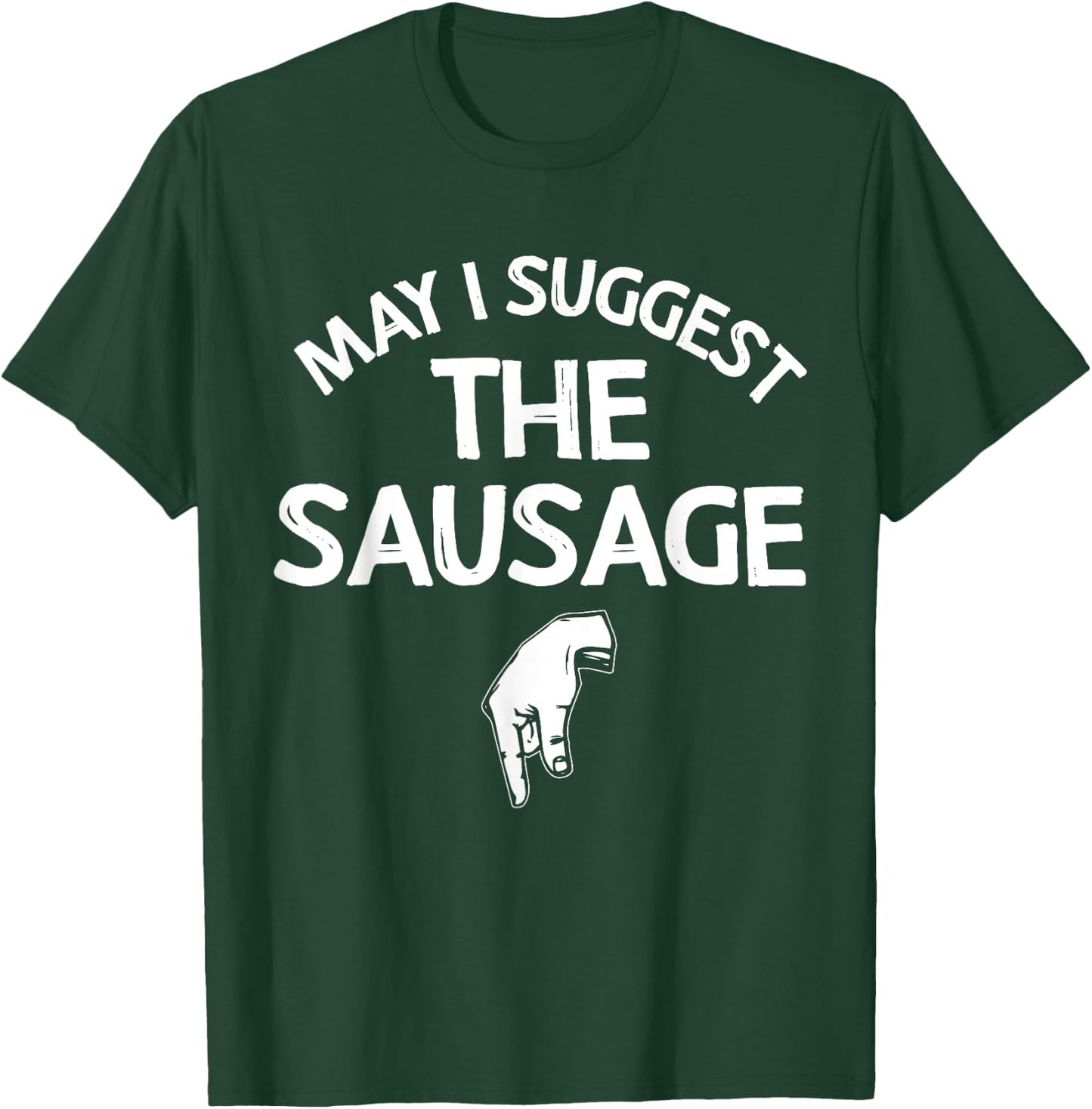 May I Suggest The Sausage Gift Funny Inappropriate Humor T-Shirt - T-Shirt | Forest