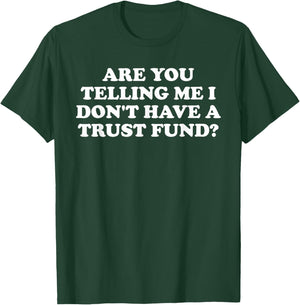 Are You Telling Me I Don't Have A Trust Fund? Design T-Shirt - T-Shirt | Forest
