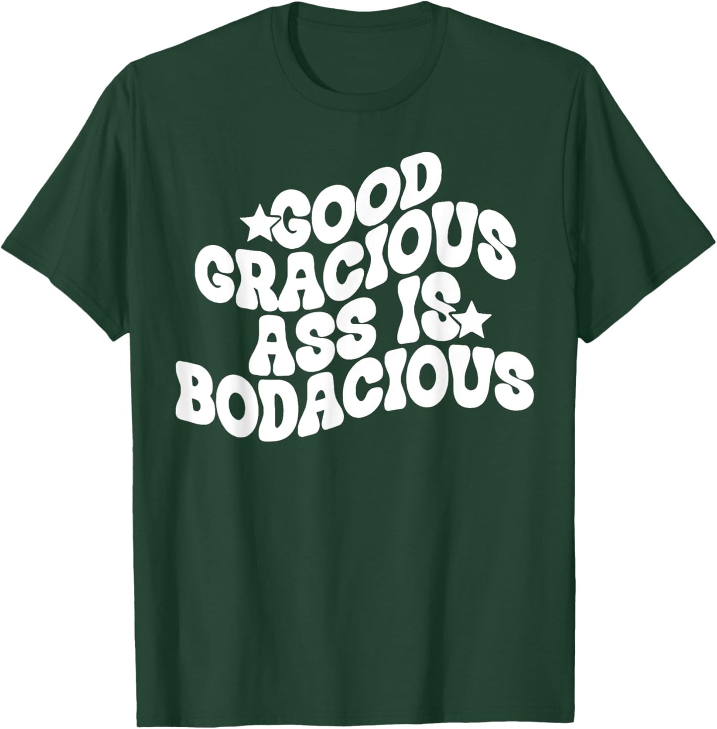 Good Gracious Ass Is Bodacious T-Shirt - T-Shirt | Forest