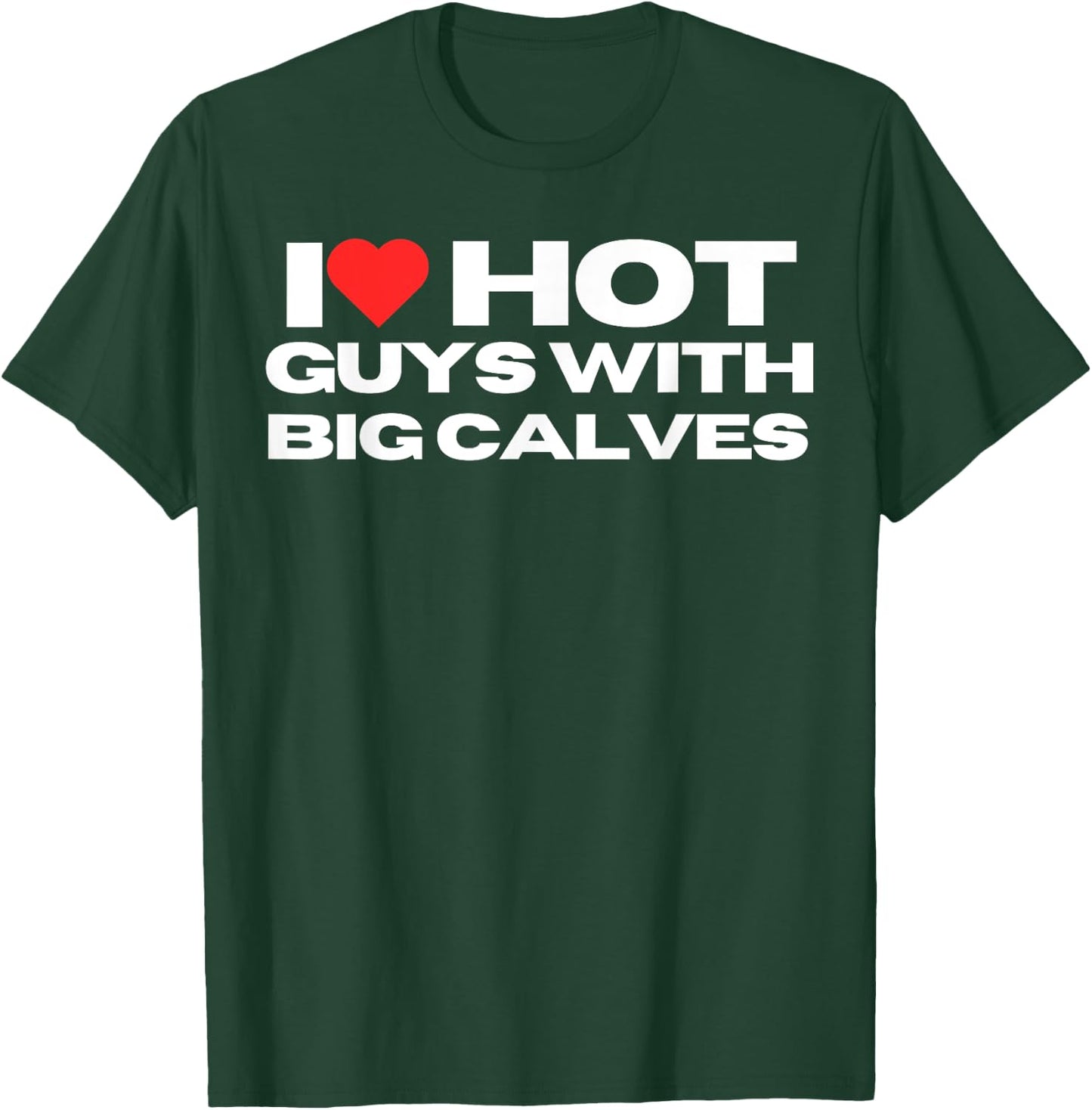 I Love Hot Guys With Big Calves Funny Mom Wife Girlfriend T-Shirt - T-Shirt | Forest