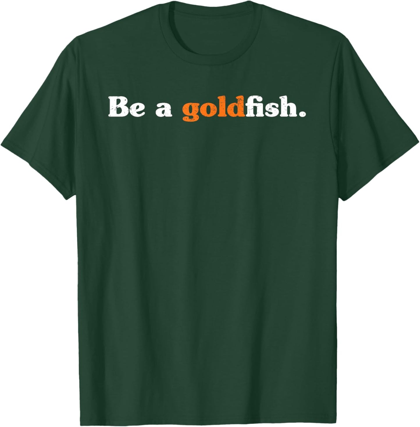 Be A Goldfish Funny Quotes Goldfish Lover Distressed T-Shirt - T-Shirt | Forest