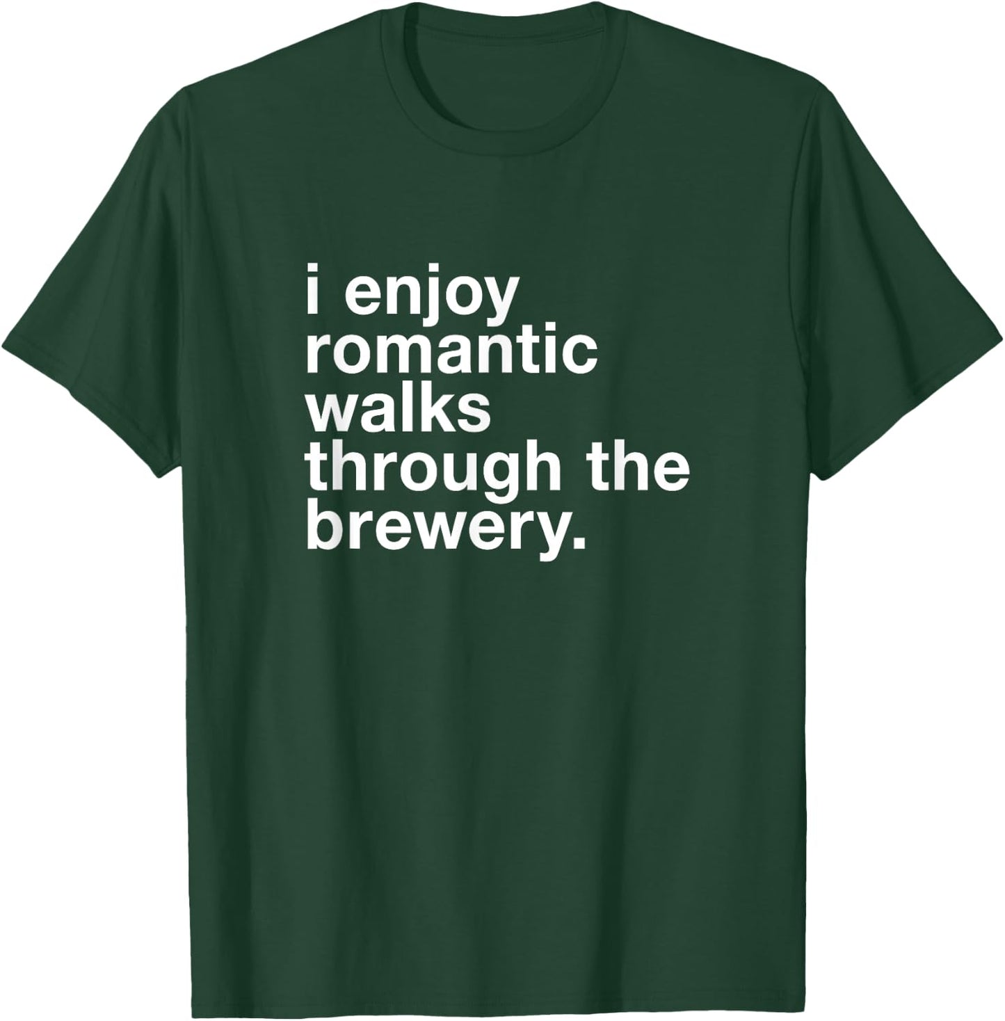 I Enjoy Romantic Walks Through the Beer Brewery Funny Gift T-Shirt - T-Shirt | Forest