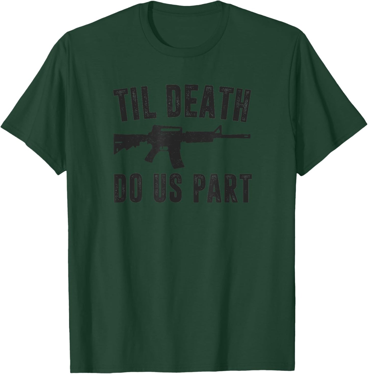 TIL DEATH DO US PART AR-15 Rifle 2nd Amendment Gun Owner T-Shirt - T-Shirt | Forest